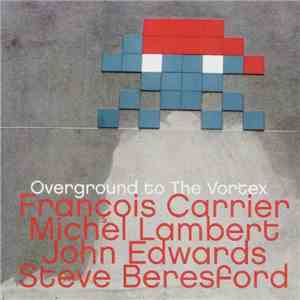 François Carrier • Michel Lambert • John Edwards • Steve Beresford - Overground To The Vortex album flac