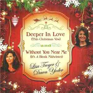 Lisa Troyer & Dawn Yoder - Deeper In Love (This Christmas Vow) And Without You Near Me (It's A Bleak Midwinter) album flac