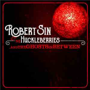 Robert Sin And The Huckleberries  - ...And The Ghosts In Between album flac