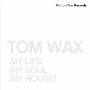 Tom Wax - My Life, My Soul, My House! album flac