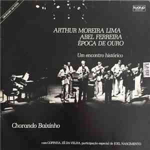 Arthur Moreira Lima, Abel Ferreira, Época De Ouro , Um Encontro Histórico com Copinha, Zé Da Velha , participação especial de Joel Nascimento - Chorando Baixinho album flac