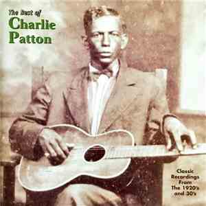 Charlie Patton - The Best Of Charlie Patton - Classic Recordings From The 1920's And 30's album flac
