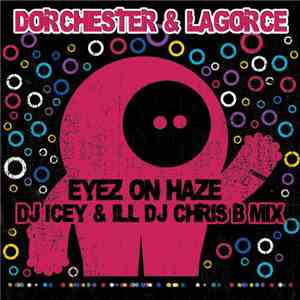 Dorchester & LaGorce - Eyez On Haze (DJ Icey & Ill DJ Chris B Mix) album flac