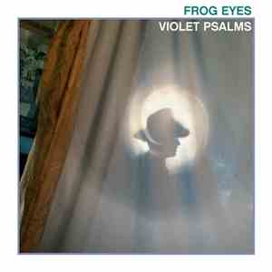 Frog Eyes - Violet Psalms album flac