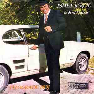 Ismet Krcić - Titograde Moj / Lažna Ljubav album flac