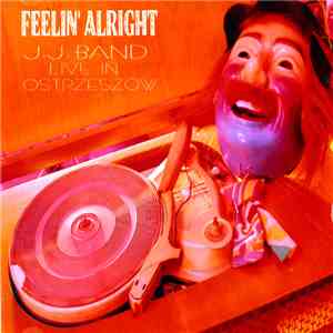 J.J. Band  - Feelin' Alright - J.J. Band Live In Ostrzeszów album flac