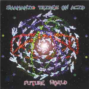 Shamanic Tribes On Acid - Future World album flac