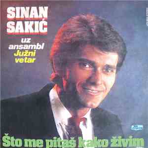 Sinan Sakić Uz Ansambl Južni Vetar - Što Me Pitaš Kako Živim album flac