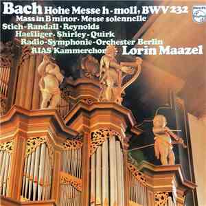 Bach, Stich-Randall, Reynolds, Haefliger, Shirley-Quirk, Radio-Symphonie-Orchester Berlin, RIAS-Kammerchor, Lorin Maazel - Hohe Messe H-moll, BWV 232 album flac