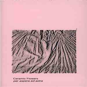 Ceramic Flowers - Per Aspera Ad Astra album flac
