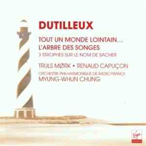 Dutilleux, Truls Mørk, Renaud Capuçon, Orchestre Philharmonique De Radio France, Myung-Whun Chung - Tout Un Monde Lointain... / L'Arbre Des Songes / 3 Strophes Sur Le Nom De Sacher album flac