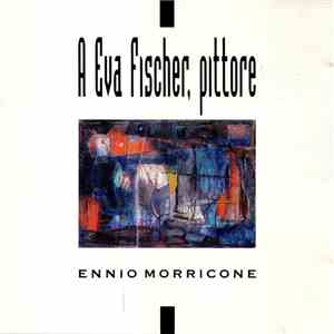 Ennio Morricone - A Eva Fischer, Pittore album flac