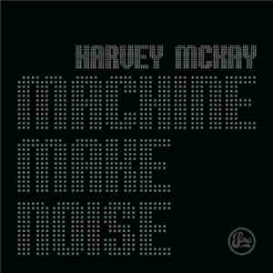 Harvey McKay - Machine Make Noise album flac