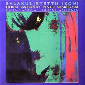 Heikki Sarmanto, Pentti Saarikoski, Maija Hapuoja, Juhani Aaltonen - Salakuljetettu Ikoni album flac