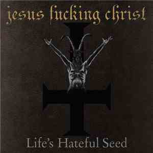 Jesus Fucking Christ - Life's Hateful Seed album flac
