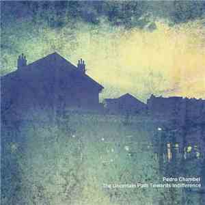 Pedro Chambel - The Uncertain Path Towards Indifference album flac