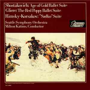 Shostakovich, Gliere, Rimsky-Korsakov, Seattle Symphony Orchestra, Milton Katims - Age Of Gold Ballet Suite / The Red Poppy Ballet Suite / "Sadko" Suite album flac
