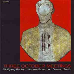 Wolfgang Fuchs / Jerome Bryerton / Damon Smith - Three October Meetings album flac