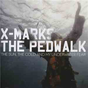 X-Marks The Pedwalk - The Sun, The Cold And My Underwater Fear album flac