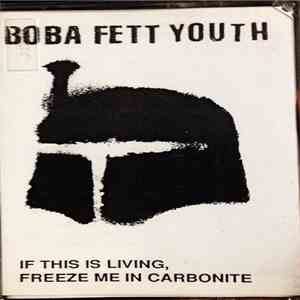 Boba Fett Youth - If This Is Living, Freeze Me In Carbonite album flac