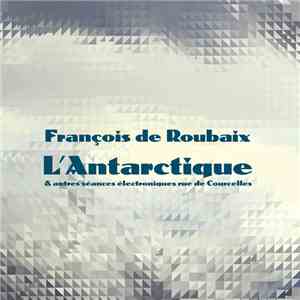 François De Roubaix - L'Antarctique & Autres Séances Électroniques Rue De Courcelles album flac