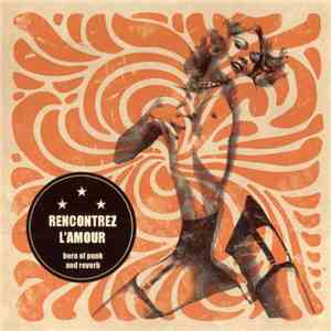 Rencontrez L'Amour - Born Of Punk And Reverb album flac