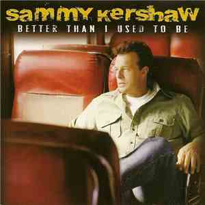 Sammy Kershaw - Better Than I Used To Be album flac