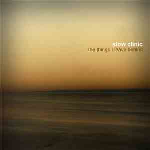 Slow Clinic - The Things I Leave Behind album flac