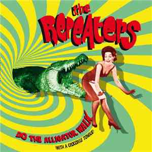 The Repeaters  - Do The Alligator Walk (With A Crocodile Tongue) album flac