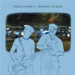 Trenul De Noapte - Dependent De Blues album flac