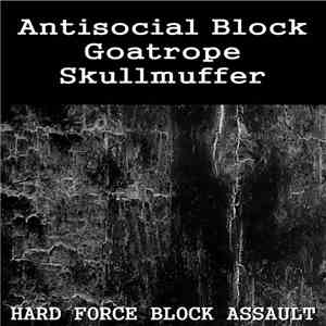 Antisocial Block, Goatrope, Skullmuffer - Hard Force Block Assault album flac