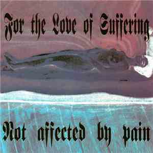 For The Love Of Suffering - Not Affected By Pain album flac