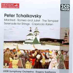Peter Tchaikovsky, Evgeny Svetlanov, USSR Symphony Orchestra - Manfred / Romeo And Juliet / The Tempest / Serenade For Strings / Capriccio Italien album flac