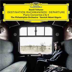 Rachmaninov, Daniil Trifonov, The Philadelphia Orchestra • Yannick Nézet-Séguin - Destination Rachmaninov • Departure (Piano Concertos 2 & 4) album flac