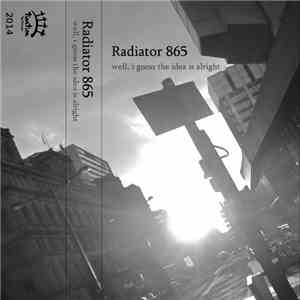 Radiator 865 - Well, I Guess The Idea Is Alright album flac