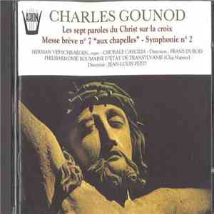 Charles Gounod, Herman Verschraegen, Chorale Caecilia, Frans Dubois, Philharmonie Roumaine d'État de Transylvanie (Cluj-Napoca), Jean-Louis Petit - Les Sept Paroles Du Christ Sur La Croix - Messe Brève N. 7 "Aux Chapelles" - Symphonie N° 2 album flac