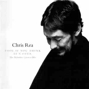 Chris Rea - Fool If You Think It's Over - The Definitive Greatest Hits album flac