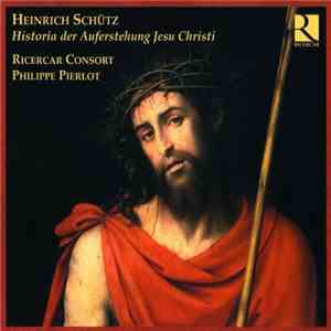 Heinrich Schütz, Ricercar Consort, Philippe Pierlot  - Historia der Auferstehung Jesu Christi album flac