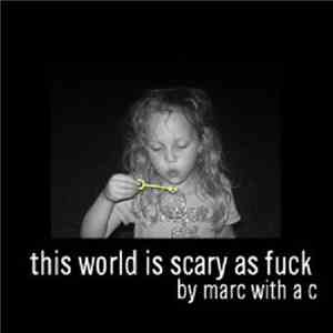 Marc With A C - This World Is Scary As Fuck album flac