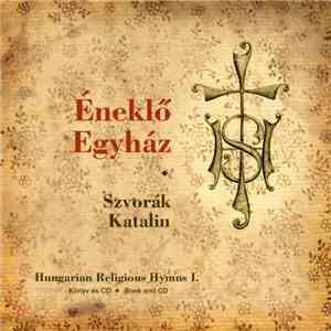 Szvorák Katalin - Éneklő Egyház = Hungarian Religious Hymns I. (Válogatás A Római Katolikus Népénektárból = Selections From The "Éneklő Egyház") album flac