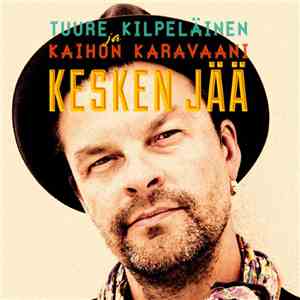 Tuure Kilpeläinen Ja Kaihon Karavaani - Kesken Jää album flac