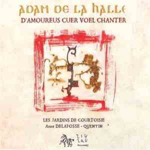 Adam De La Halle - Les Jardins De Courtoisie, Anne Delafosse-Quentin - D'Amoureus Cuer Voel Chanter album flac