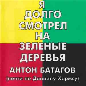 Антон Батагов - Я Долго Смотрел На Зеленые Деревья / I Was Looking At Green Trees For A Long Time album flac