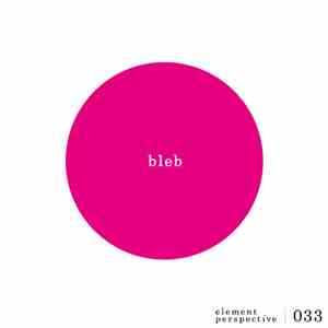 Bleb - Element Perspective 033 album flac