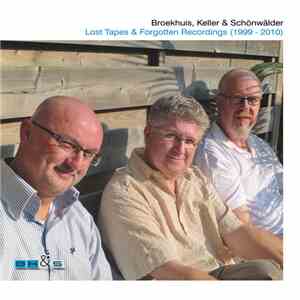 Broekhuis, Keller & Schönwälder - Lost Tapes & Forgotten Recordings (1999 - 2010) album flac