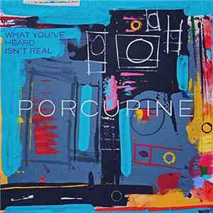 Porcupine - What You've Heard Isn't Real album flac