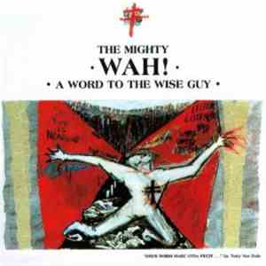 The Mighty Wah! - A Word To The Wise Guy album flac