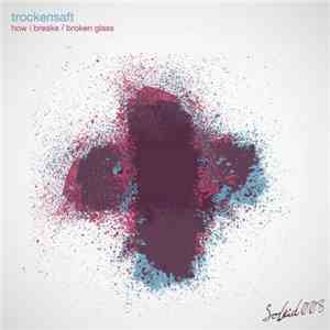 TrockenSaft - How I Breake / Broken Glass album flac