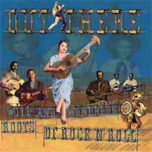 Various - Out There : Wild And Wondrous Roots Of Rock N Roll album flac
