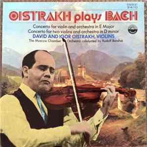 David Oistrach, Igor Oistrach, Johann Sebastian Bach, Moscow Chamber Orchestra, Rudolf Barshai - Oistrakh Plays Bach Concerto For Violin And Orchestra In E Major Concerto For Two Violins And Orchestra In D Minor album flac